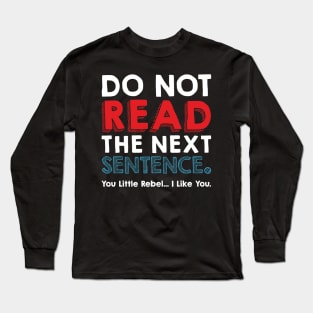 Do Not Read The Next Sentence you little rebel Long Sleeve T-Shirt